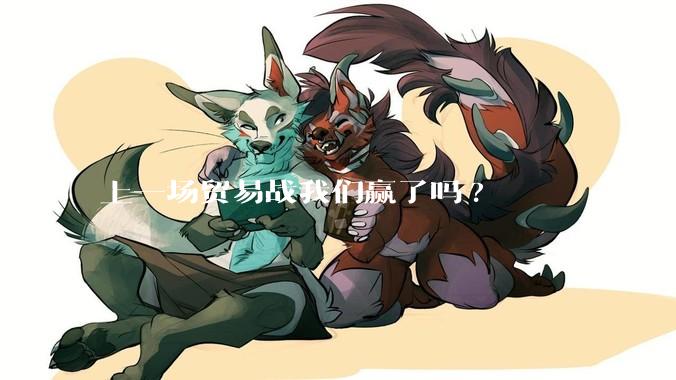 上一场贸易战我们赢了吗?